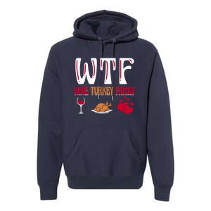 Wtf Wine Turkey Family Funny Thanksgiving Day Premium Hoodie