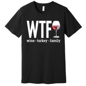 Wtf Wine Turkey Family Funny Thanksgiving Premium T-Shirt