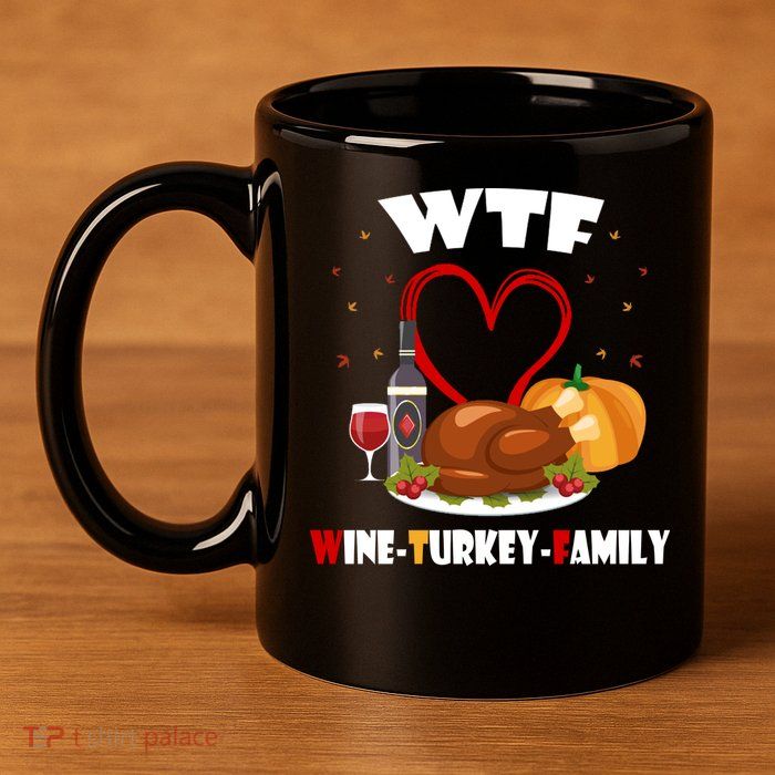 WTF Wine Turkey Family Thanksgiving 11oz C Handle Ceramic Mug