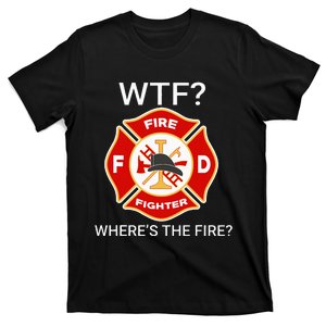 Wtf WhereS The Fire Funny Firefighter T-Shirt