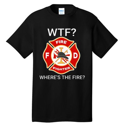 Wtf WhereS The Fire Funny Firefighter Tall T-Shirt