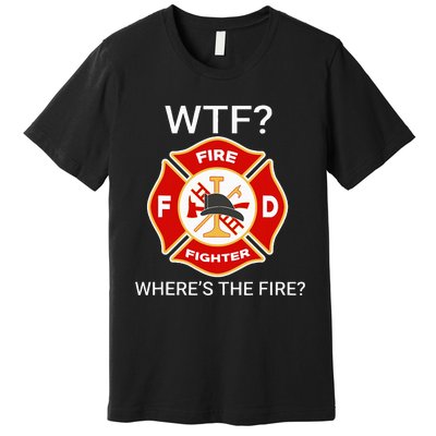 Wtf WhereS The Fire Funny Firefighter Premium T-Shirt