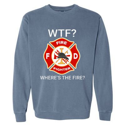 Wtf WhereS The Fire Funny Firefighter Garment-Dyed Sweatshirt