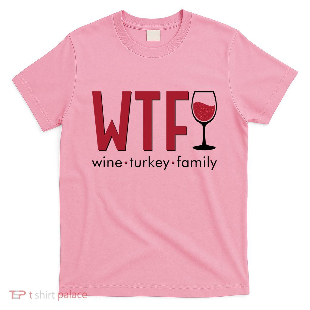 Wtf Wine Turkey Family Funny Holiday Thanksgiving Christmas T-Shirt