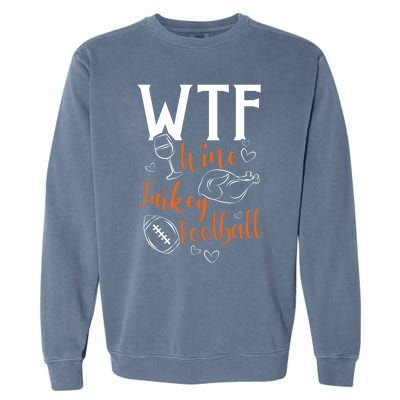 Wtf Wine Turkey Football Funny Thanksgiving Great Gift Garment-Dyed Sweatshirt