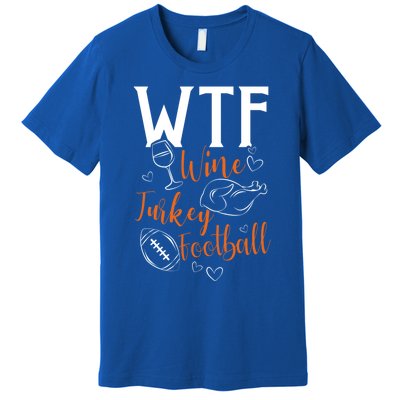 Wtf Wine Turkey Football Funny Thanksgiving Great Gift Premium T-Shirt