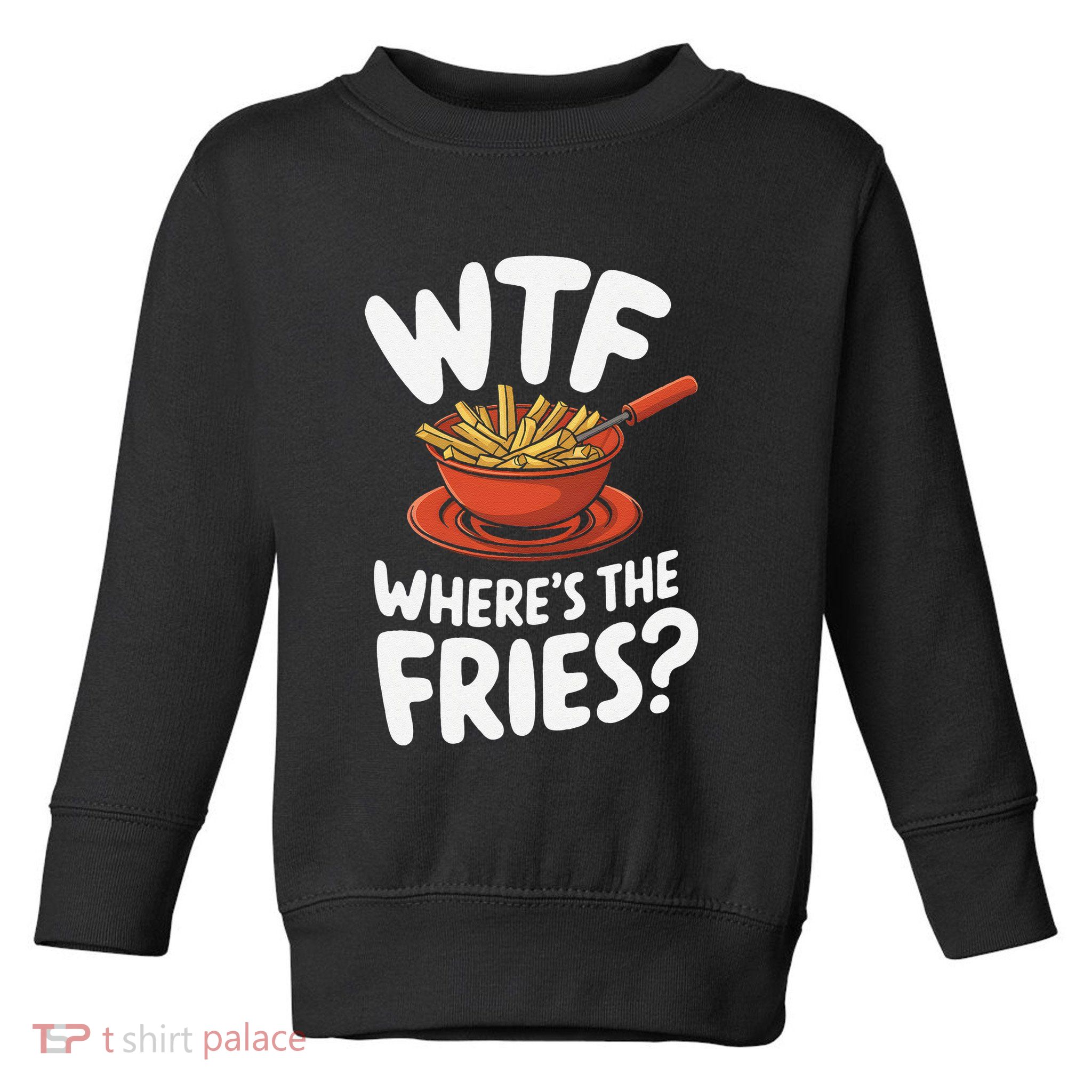 Wtf WhereS The Fries Funny Expression Toddler Sweatshirt