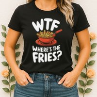 Wtf WhereS The Fries Funny Expression Womens T-Shirt