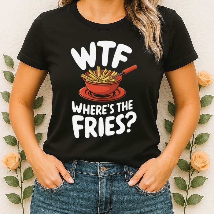 Wtf WhereS The Fries Funny Expression Womens T-Shirt