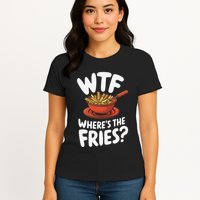 Wtf WhereS The Fries Funny Expression Womens T-Shirt