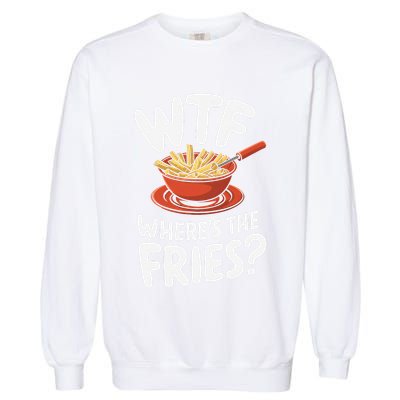 Wtf WhereS The Fries Funny Expression Garment-Dyed Sweatshirt