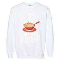 Wtf WhereS The Fries Funny Expression Garment-Dyed Sweatshirt
