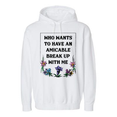 Who Wants To Have An Amicable Break Up With Me Garment-Dyed Fleece Hoodie