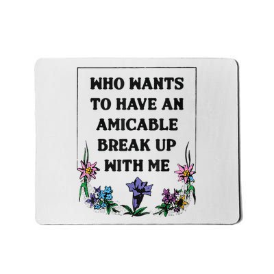 Who Wants To Have An Amicable Break Up With Me Mousepad