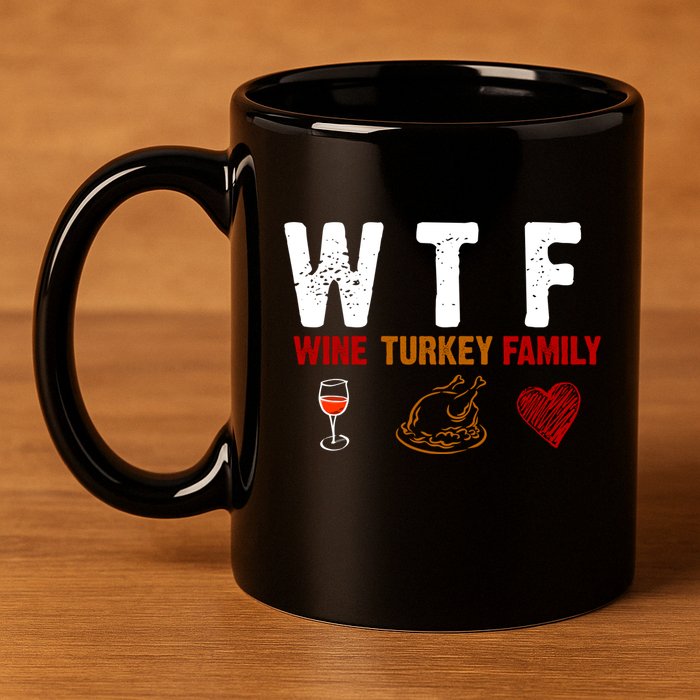 WTF Wine Turkey Family Thanksgiving Dinner 11oz C Handle Ceramic Mug