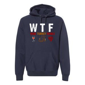 WTF Wine Turkey Family Thanksgiving Dinner Premium Hoodie