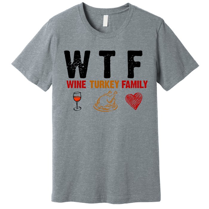 WTF Wine Turkey Family Thanksgiving Dinner Premium T-Shirt