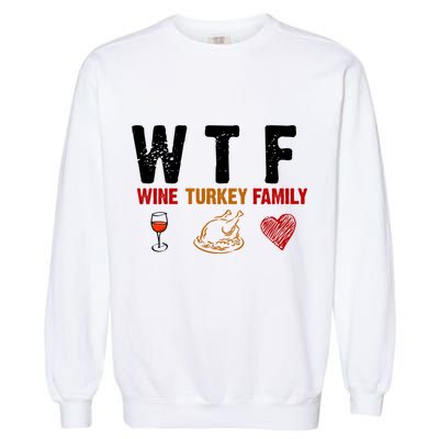 WTF Wine Turkey Family Thanksgiving Dinner Garment-Dyed Sweatshirt