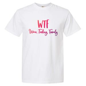 Wtf Wine Turkey Family Gift Funny Thanksgiving Day Gift Garment-Dyed Heavyweight T-Shirt