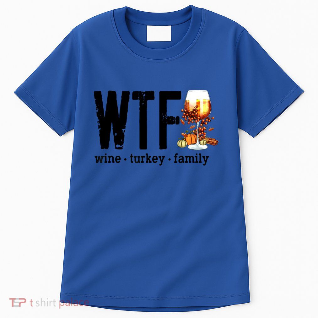 Wtf Wine Turkey Family Great Gift Funny Thanksgiving Gift Tall T-Shirt