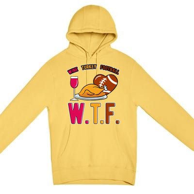 Wtf Wine Turkey Family Football I Funny Thanksgiving Gift Premium Pullover Hoodie