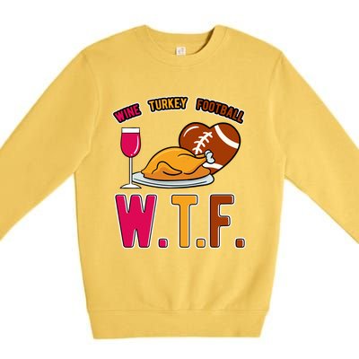 Wtf Wine Turkey Family Football I Funny Thanksgiving Gift Premium Crewneck Sweatshirt