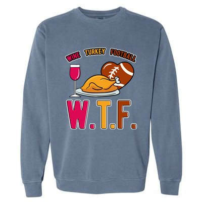 Wtf Wine Turkey Family Football I Funny Thanksgiving Gift Garment-Dyed Sweatshirt