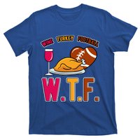 Wtf Wine Turkey Family Football I Funny Thanksgiving Gift T-Shirt