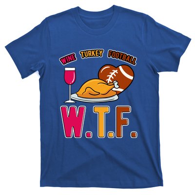 Wtf Wine Turkey Family Football I Funny Thanksgiving Gift T-Shirt