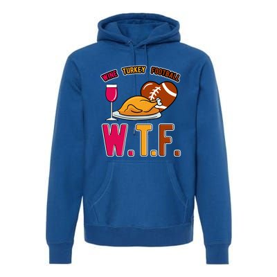 Wtf Wine Turkey Family Football I Funny Thanksgiving Gift Premium Hoodie