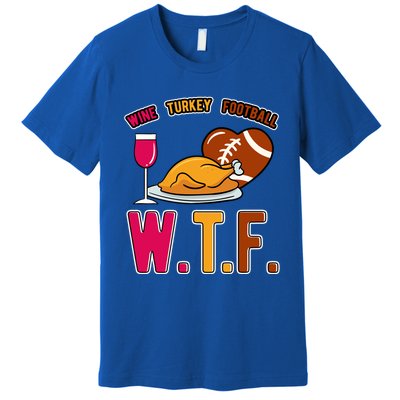 Wtf Wine Turkey Family Football I Funny Thanksgiving Gift Premium T-Shirt