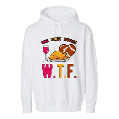 Wtf Wine Turkey Family Football I Funny Thanksgiving Gift Garment-Dyed Fleece Hoodie