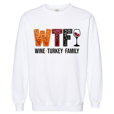 Wtf Wine Turkey Family Funny Thanksgiving Garment-Dyed Sweatshirt