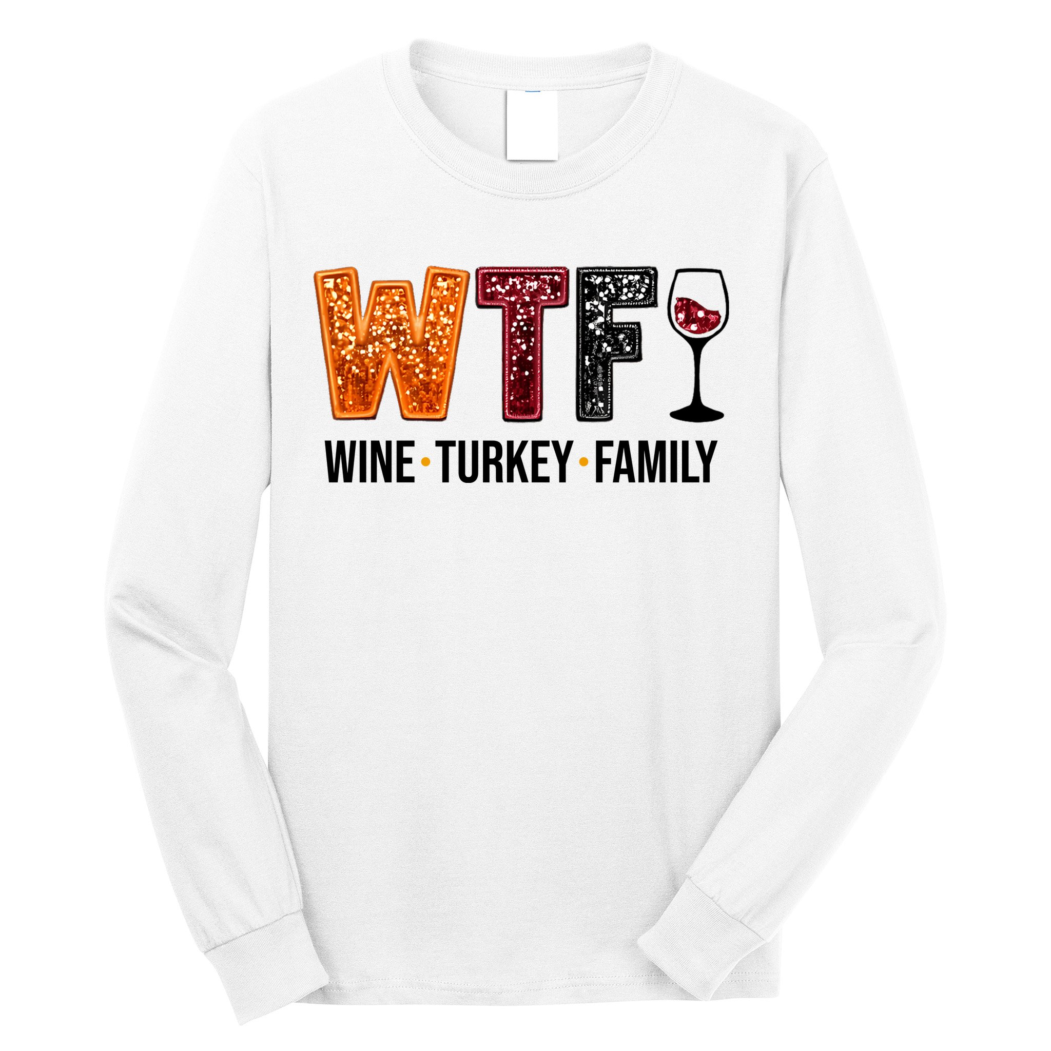 Wtf Wine Turkey Family Funny Thanksgiving Long Sleeve Shirt