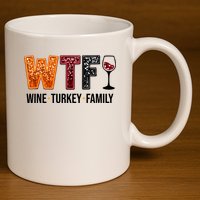 Wtf Wine Turkey Family Funny Thanksgiving 11oz C Handle Ceramic Mug