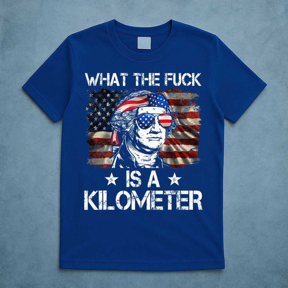 Wtf What The Fuck Is A Kilometer George Washington 4th July T-Shirt