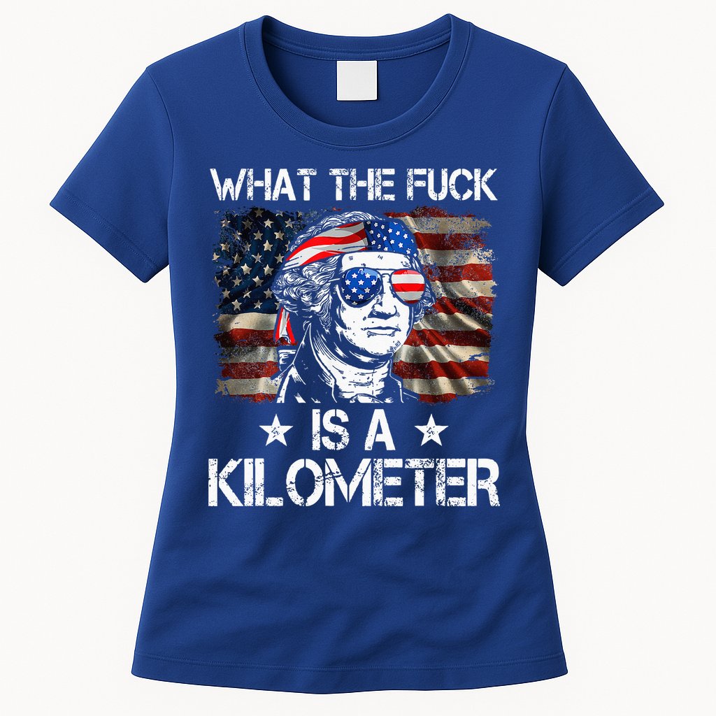 Wtf What The Fuck Is A Kilometer George Washington 4th July Womens T-Shirt