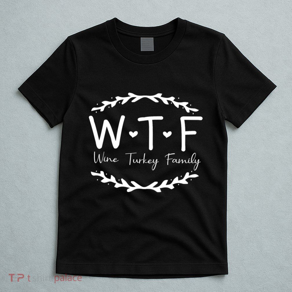 Wtf Wine Turkey Family T-Shirt
