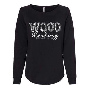 Wood Working ThereS No App For That Carving Woodworker Womens California Wash Sweatshirt