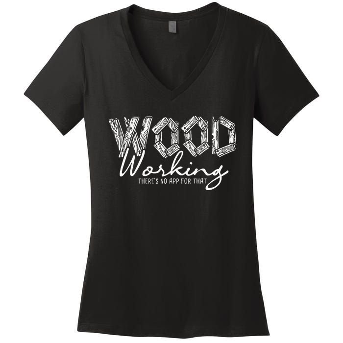 Wood Working ThereS No App For That Carving Woodworker Women's V-Neck T-Shirt