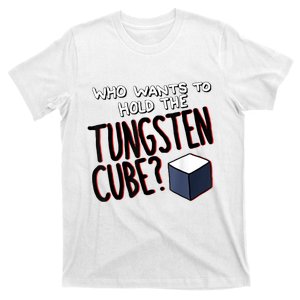 Who Wants To Hold The Tungsten Cube T-Shirt