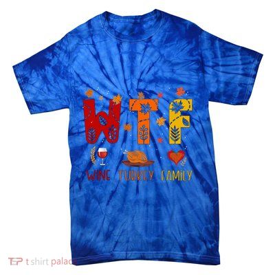 Wtf Wine Turkey Family Funny Thanksgiving Gift Tie-Dye T-Shirt