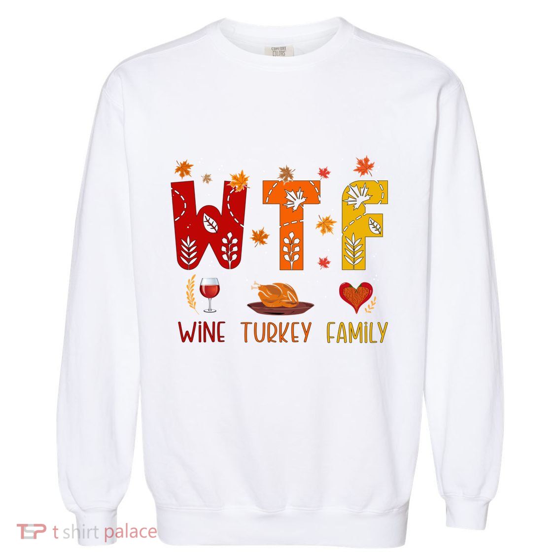 Wtf Wine Turkey Family Funny Thanksgiving Gift Garment-Dyed Sweatshirt