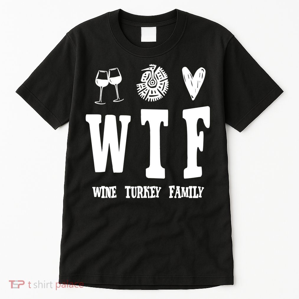 Wtf Wine Turkey Family Funny Holiday Tall T-Shirt
