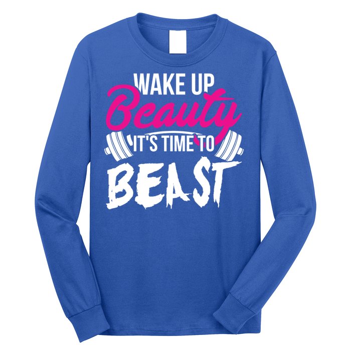 Wo Wake Up Beauty It's Time To Beast Cute Gift Gym Funny Gift Long Sleeve Shirt