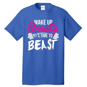 Wo Wake Up Beauty It's Time To Beast Cute Gift Gym Funny Gift Tall T-Shirt