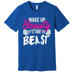 Wo Wake Up Beauty It's Time To Beast Cute Gift Gym Funny Gift Premium T-Shirt