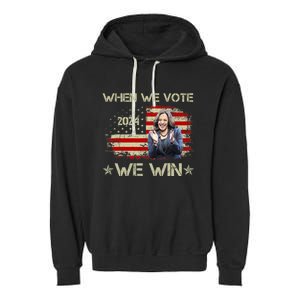 When We Vote We Win Kamala Harris For President 2024 Us Flag Garment-Dyed Fleece Hoodie