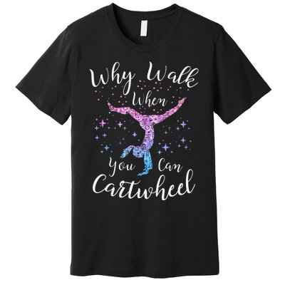 Why Walk When You Can Cartwheel Gymnast Gymnastic Tumbling Premium T-Shirt