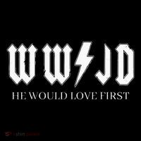Wwjd What Would Jesus Do He Would Love First T-Shirt